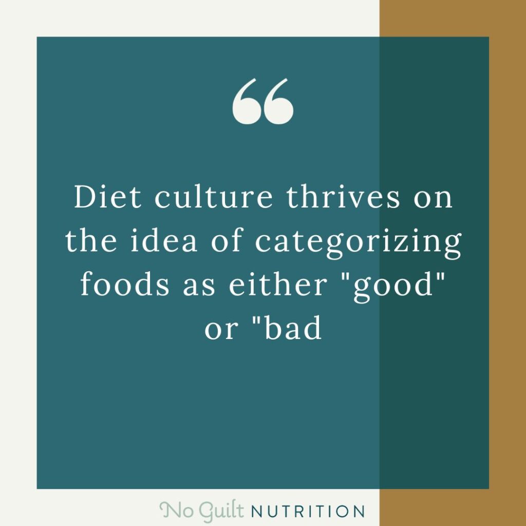 Diet culture thrives on the idea of categorizing foods as either "good" or "bad